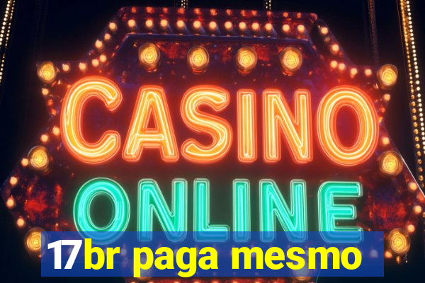 17br paga mesmo